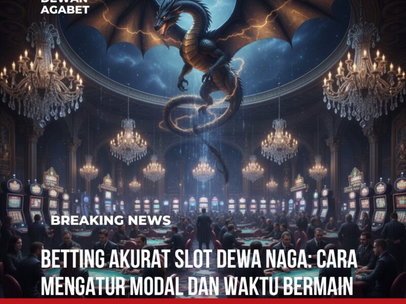 Betting Akurat Slot Dewa Naga: Cara Mengatur Modal dan Waktu Bermain