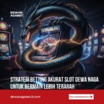Strategi Betting Akurat Slot Dewa Naga untuk Bermain Lebih Terarah